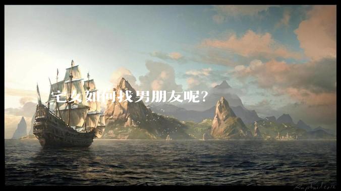 宅女如何找男朋友呢？