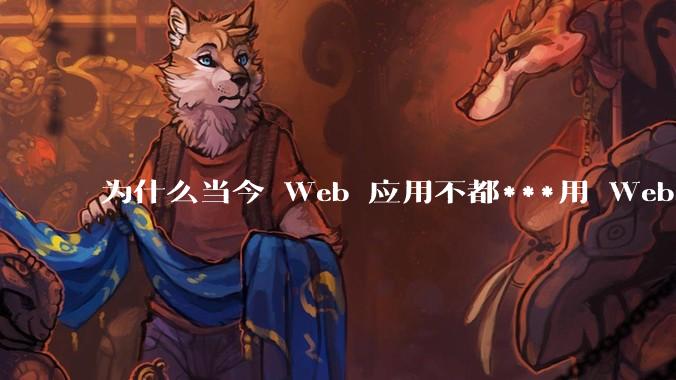 为什么当今 Web 应用不都***用 WebSocket 形式进行数据交互？
