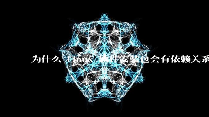 为什么 Linux 软件安装包会有依赖关系，而 Windows 软件安装包不需要？
