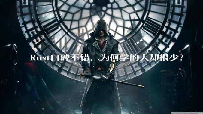 Rust口碑不错，为何学的人却很少？