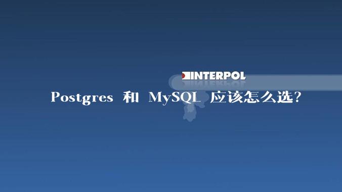 Postgres 和 MySQL 应该怎么选？