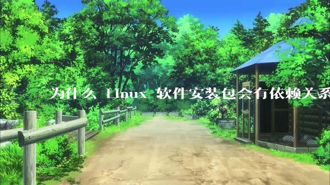 为什么 Linux 软件安装包会有依赖关系，而 Windows 软件安装包不需要？