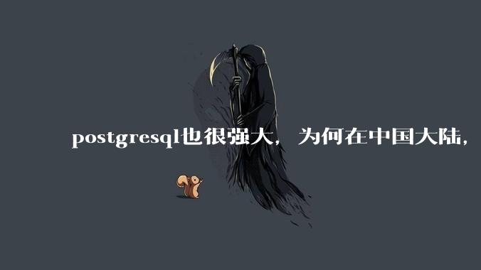 postgresql也很强大，为何在中国大陆，mysql成为主流，postgresql屈居二线呢？