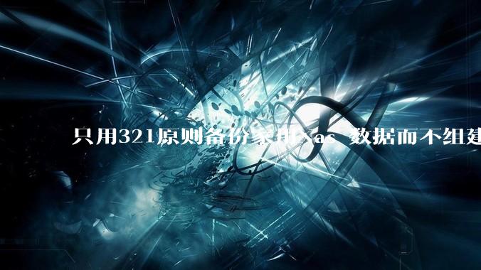 只用321原则备份家用Nas 数据而不组建raid阵列的人，不怕哪天备份全部同时损坏导致无法恢复吗？