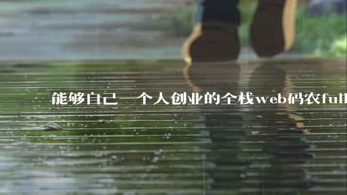 能够自己一个人创业的全栈web码农fullstack developer要会哪些技术？