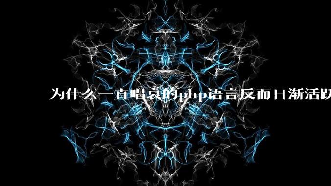 为什么一直唱衰的php语言反而日渐活跃？