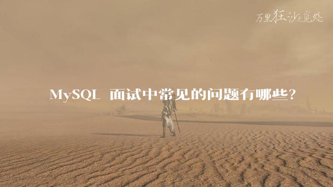 MySQL 面试中常见的问题有哪些？