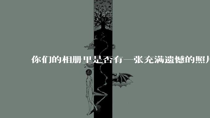 你们的相册里是否有一张充满遗憾的照片？