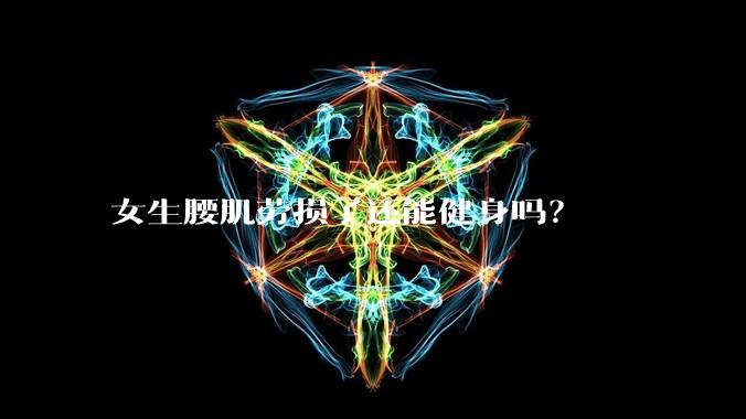 女生腰肌劳损了还能健身吗？