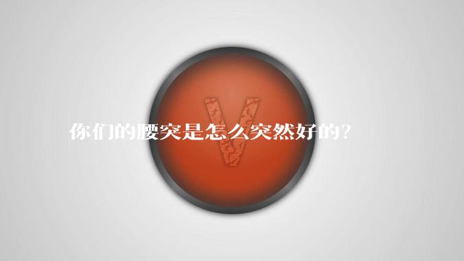 你们的腰突是怎么突然好的？