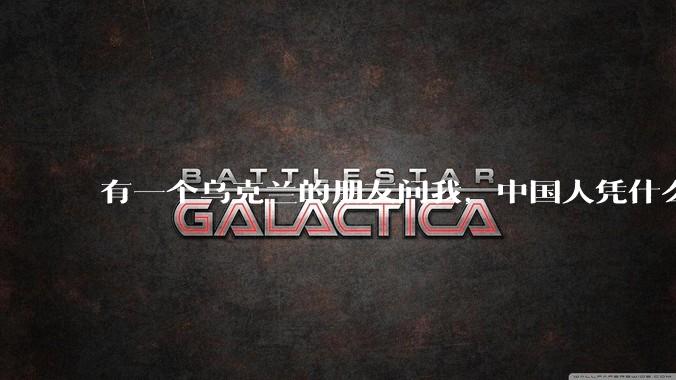有一个乌克兰的朋友问我，中国人凭什么能享受和平，我该怎么说？