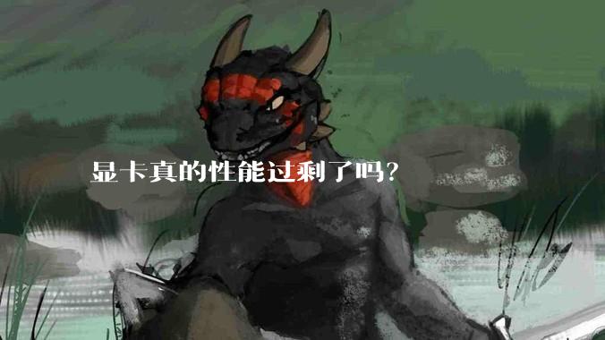 显卡真的性能过剩了吗？