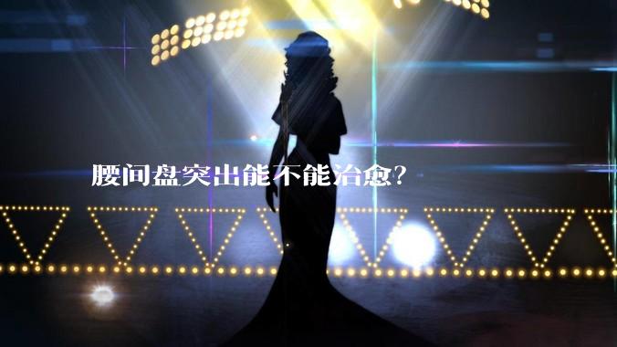 腰间盘突出能不能治愈？