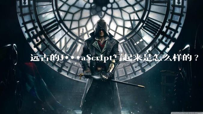 远古的J***aScript写起来是怎么样的?