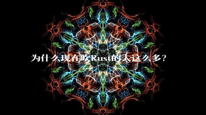 为什么现在吹Rust的人这么多？