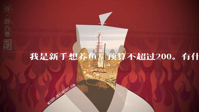 我是新手想养鱼，预算不超过200。有什么好的建议或者禁忌吗。？