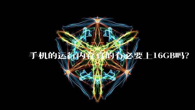 手机的运行内存真的有必要上16GB吗？