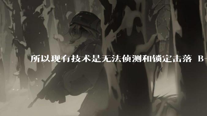 所以现有技术是无法侦测和锁定击落 B-2 ***轰炸机的吗？