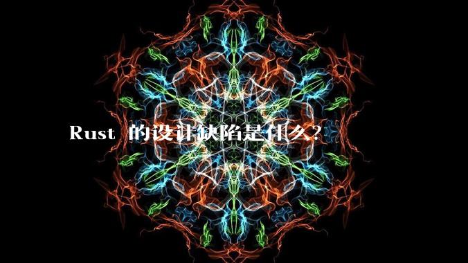 Rust 的设计缺陷是什么？