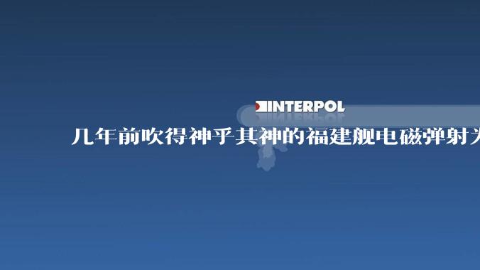 几年前吹得神乎其神的福建舰电磁弹射为什么现在销身匿迹了？