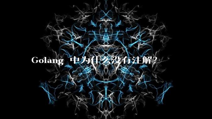 Golang 中为什么没有注解？