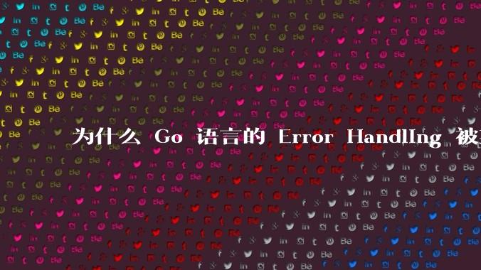 为什么 Go 语言的 Error Handling 被某些人认为是一个败笔？