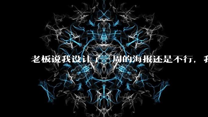 老板说我设计了一周的海报还是不行，我到底该怎么学啊？