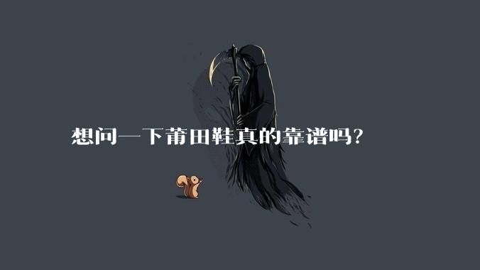 想问一下莆田鞋真的靠谱吗？