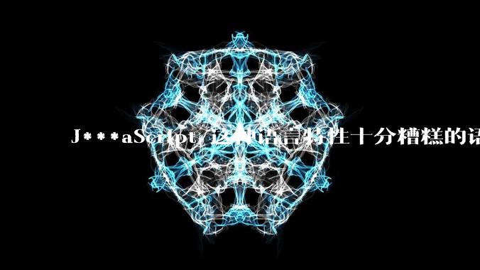 J***aScript 这种语言特性十分糟糕的语言流行起来是不是一场灾难？