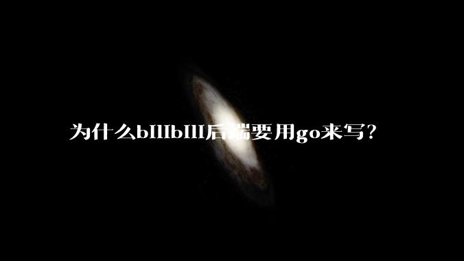 为什么bilibili后端要用go来写？