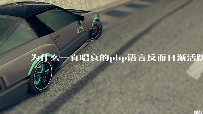 为什么一直唱衰的php语言反而日渐活跃？
