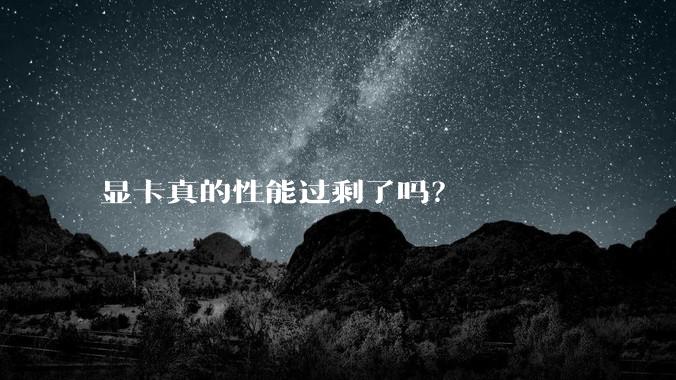 显卡真的性能过剩了吗？