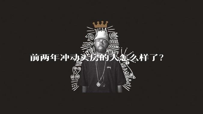 前两年冲动买房的人怎么样了？