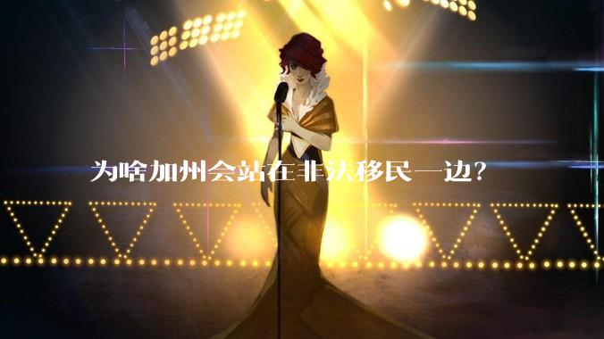 为啥加州会站在非法移民一边？