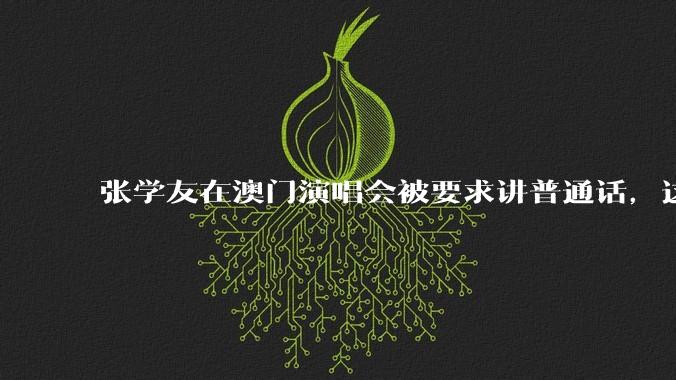 张学友在澳门演唱会被要求讲普通话，这背后反映了哪些文化和社会问题？
