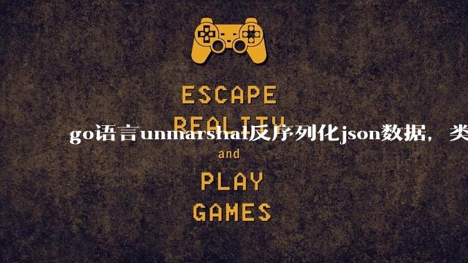 go语言unmarshal反序列化json数据，类型不确定怎么办？