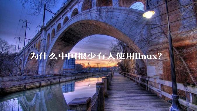 为什么中国很少有人使用linux？