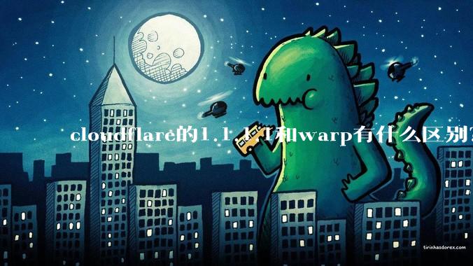 cloudflare的1.1.1.1和warp有什么区别？