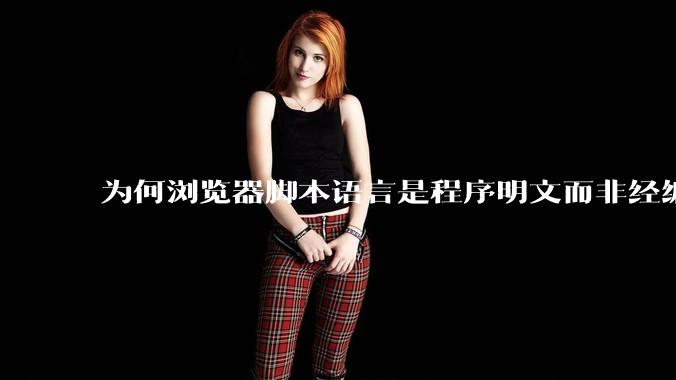 为何浏览器脚本语言是程序明文而非经编译的代码？