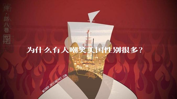 为什么有人嘲笑美国性别很多？