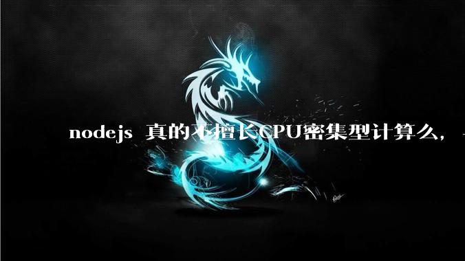 nodejs 真的不擅长CPU密集型计算么，与c++或者 rust 差别有多大？