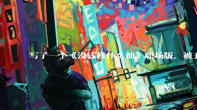 写了一个《没钱修什么仙》职场版，被五个编辑退了，大家指点一下为什么不能签？
