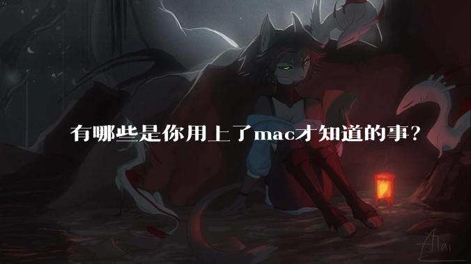 有哪些是你用上了mac才知道的事？