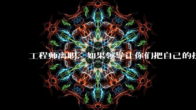 工程师离职，如果领导让你们把自己的技术教会一个人才能走，你们会教吗？