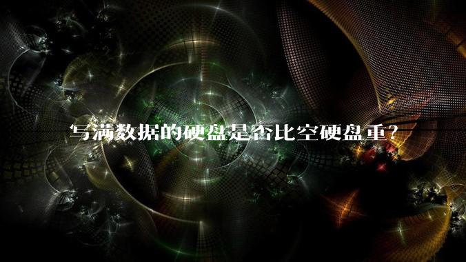 写满数据的硬盘是否比空硬盘重？