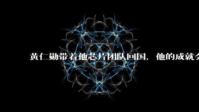 黄仁勋带着他芯片团队回国，他的成就会高于钱学森吗？