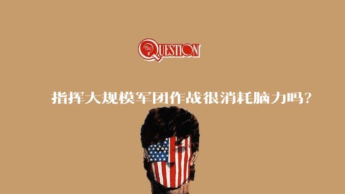 指挥大规模军团作战很消耗脑力吗？