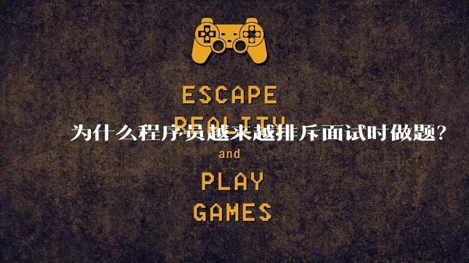 为什么程序员越来越排斥面试时做题？