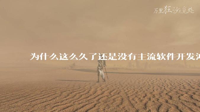 为什么这么久了还是没有主流软件开发鸿蒙版？