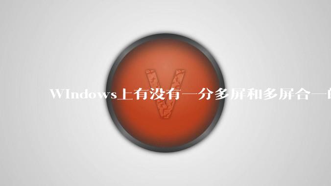 Windows上有没有一分多屏和多屏合一的软件？